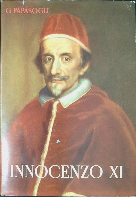 Innocenzo XI (1611-1689), sommo pontefice dal 1676 al 1689, elevato all'onore degli altari nel 1956 - Giorgio Papasogli - copertina