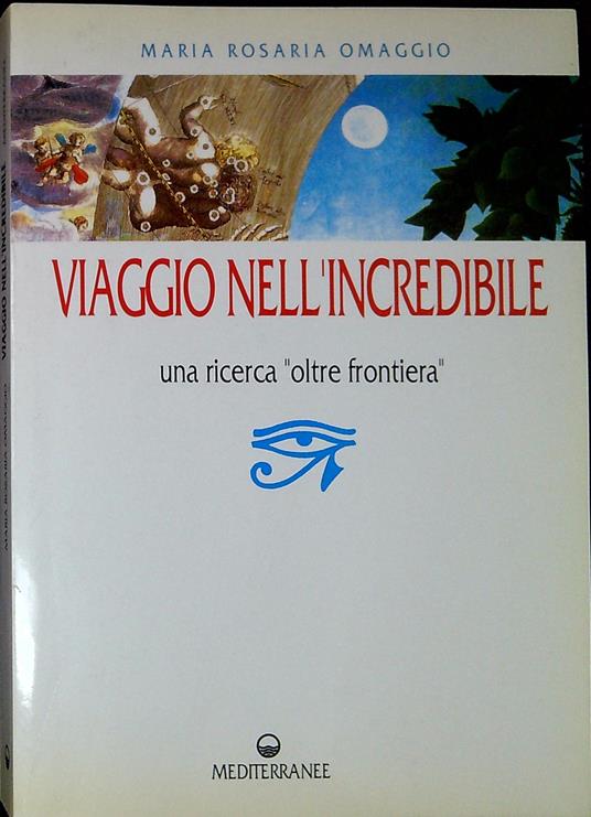 Viaggio nell'incredibile : una ricerca oltre frontiera - Maria Rosaria Omaggio - copertina