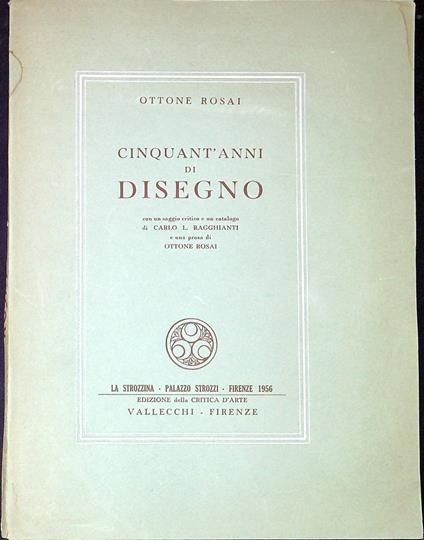 Ottone Rosai. Cinquant'anni di disegno. Con un saggio critico e un catalogo di Carlo L. Ragghianti e una prosa di Ottone Rosai - Carlo Ludovico Ragghianti - copertina