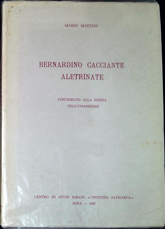 Bernardino Cacciante Aletrinate : contributo alla storia dell'umanesimo - Mario Martini - copertina