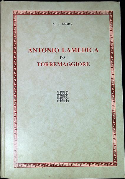 Antonio Lamedica da Torremaggiore : l'amico, l'uomo, il sacerdote tra cronaca, poesia e storia - copertina