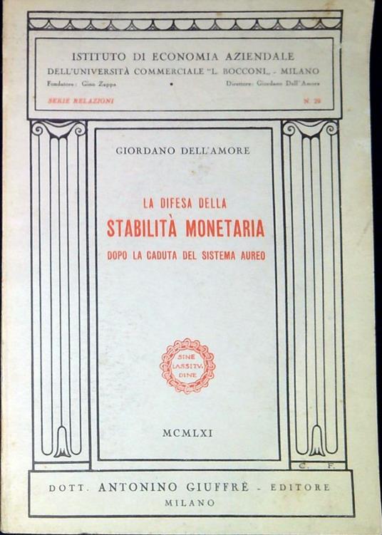 La difesa della stabilita monetaria dopo la caduta del sistema aureo : relazione tenuta in Campidoglio il 31 ottobre 1961 per la celebrazione della Giornata del risparmio - Giordano Dell'Amore - copertina