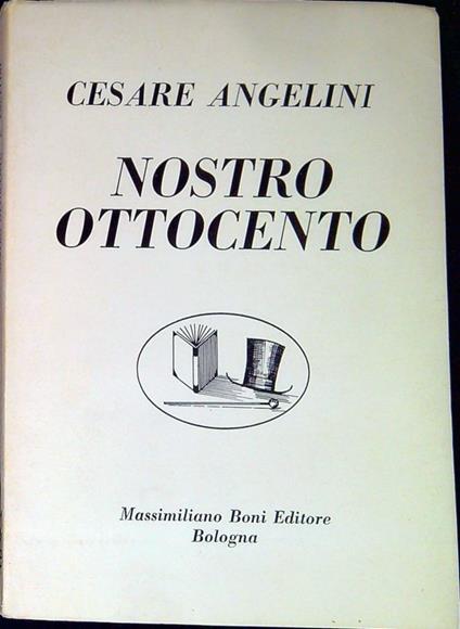 Nostro Ottocento : Foscolo, Monti, Leopardi, Cattaneo, Carducci, Lettere di Domenico Gnoli - Cesare Angelini - copertina