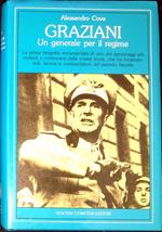 Graziani un generale per il regime : la prima biografia documentata di uno dei personaggi piu violenti e controversi della nostra storia, che ha incarnato miti, ferocie e contraddizioni del periodo fascista