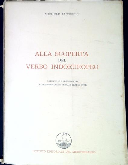 Alla scoperta del verbo indoeuropeo : rettifiche e precisazioni delle sistemazioni verbali tradizionali - copertina