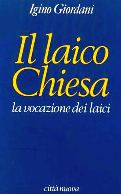 Il laico chiesa. La vocazione dei laici. Pagine scelte - Igino Giordani - copertina