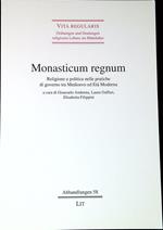 Monasticum regnum : religione e politica nelle pratiche di governo tra Medioevo ed Età Moderna