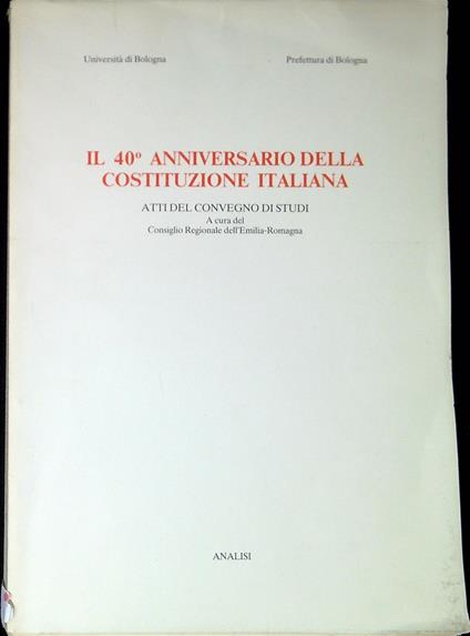 Il 40. anniversario della Costituzione italiana : atti del Convegno di studi : Aula magna della Facolta di giurisprudenza, Bologna, 12 dicembre 1988 - copertina