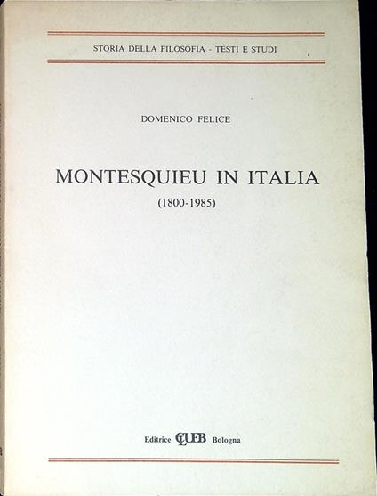 Montesquieu in Italia, 1800-1985 : studi e traduzioni - Domenico Felice - copertina