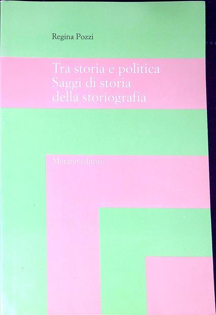 Tra storia e politica : saggi di storia della storiografia - Regina Pozzi - copertina