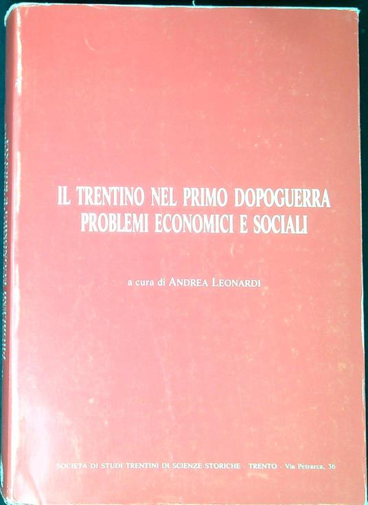 Il Trentino nel primo dopoguerra : Problemi economici e sociali, Atti delConvegno di studio : I cattolici e le altre forze politiche trentine di frante ai problemi economici e sociali del primo dopoguerra : - Andrea Leonardi - copertina