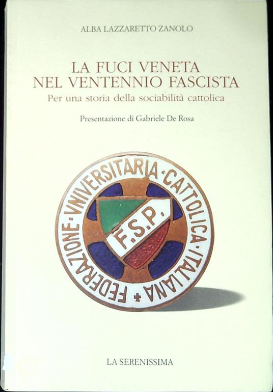 La FUCI veneta nel ventennio fascista : per una storia della sociabilitÃ  cattolica - Alba Lazzaretto Zanolo - copertina