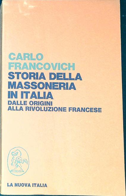 Storia della massoneria in Italia : dalle origini alla Rivoluzione francese - Carlo Francovich - copertina