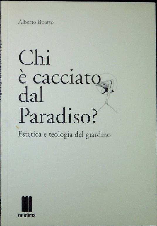 Chi è cacciato dal Paradiso? : estetica e teologia del giardino - Alberto Boatto - copertina