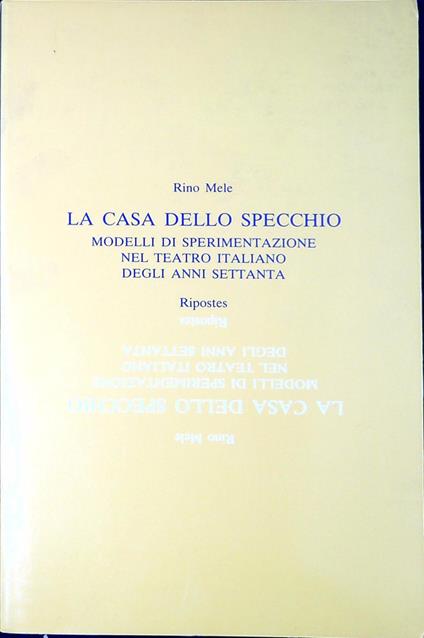 La casa dello specchio : modelli di sperimentazione nel teatro italiano degli anni Settanta - Rino Mele - copertina