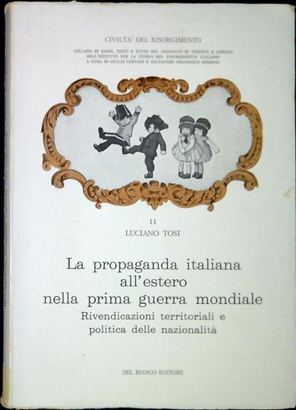 La propaganda italiana all'estero nella prima guerra mondiale : rivendicazioni territoriali e politica delle nazionalità - Luciano Tosi - copertina