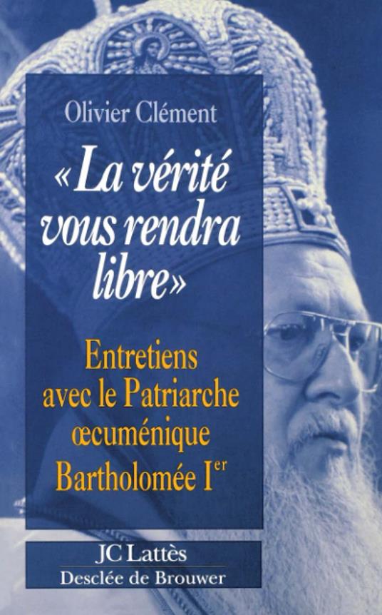 La vérité vous rendra libre: Entretiens avec le patriarche oecuménique Bartholomée [i.e. Barthélemy Ier - Olivier Clément - copertina