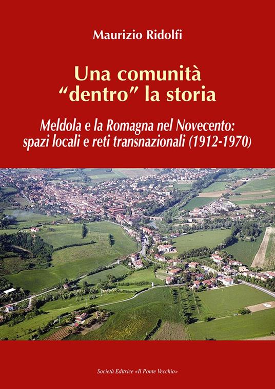 Una comunità «dentro» la storia. Meldola e la Romagna nel Novecento: spazi locali e reti transnazionali (1912-1970) - copertina
