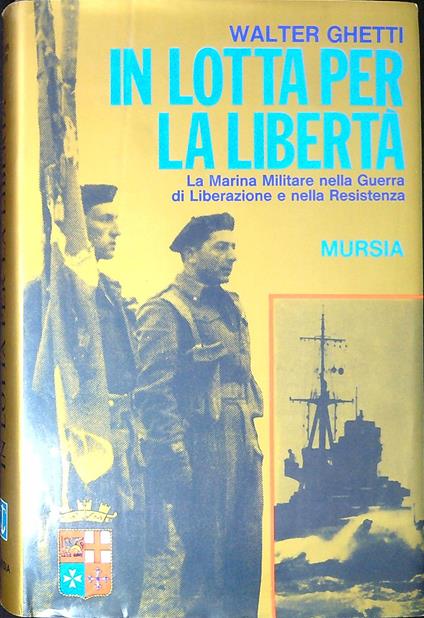 In lotta per la libertà : la Marina militare nella guerra di liberazione e nella Resistenza - Walter Ghetti - copertina