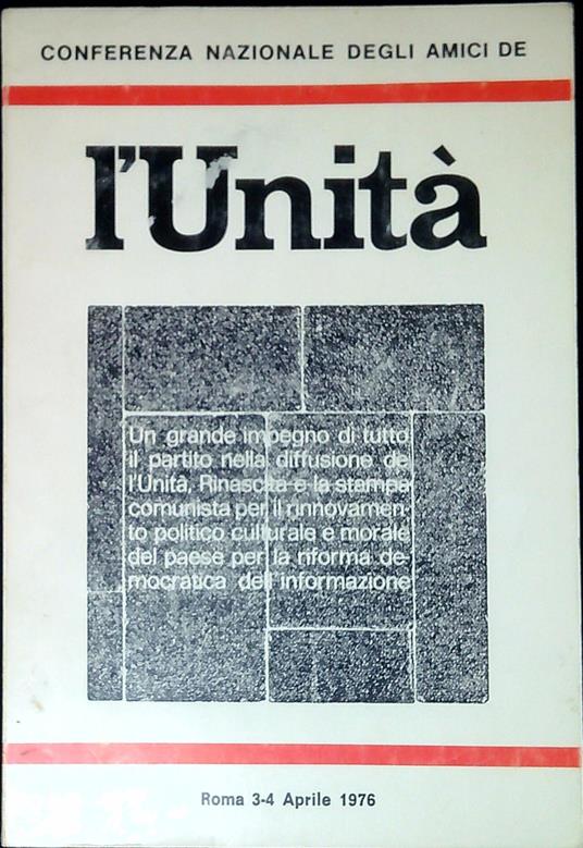 Conferenza nazionale degli amici de l'Unita : un grande impegno di tutto il partito nella diffusione de l'Unita, Rinascita e la stampa comunista ... Roma, 3-4 aprile 1976 - copertina