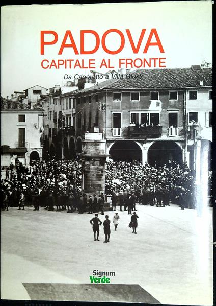 Padova capitale al fronte : da Caporetto a Villa Giusti - copertina