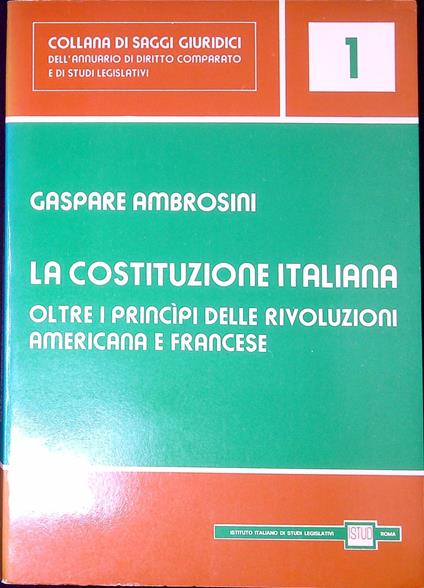 La Costituzione italiana : oltre i principi delle rivoluzioni americana e francese - Gaspare Ambrosini - copertina