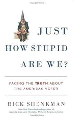 Just How Stupid Are We?: Facing the Truth About the American Voter