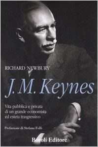 J. M. Keynes. Vita Pubblica E Privata Di Un Grande Economista Ed Esteta Trasgressivo - Richard Newbury - copertina