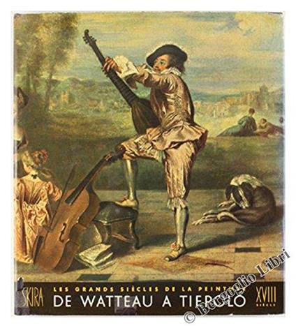 Les grands siÃ¨cle de la peinture - LE DIX-HUITIEME SIECLE de WATTEAU A TIEPOLO - François Fosca - copertina