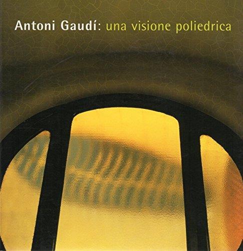 Antoni Gaudì : una visione poliedrica - copertina