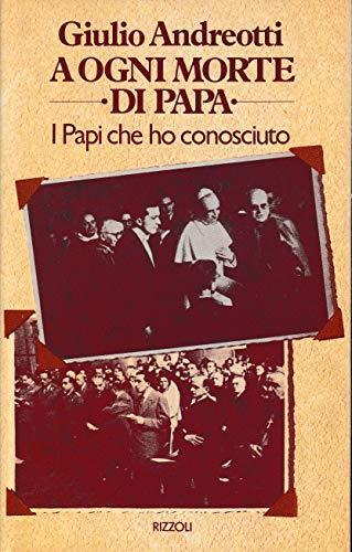 A Ogni Morte Di Papa. I Papi Che Ho Conosciuto - Giulio Andreotti - copertina