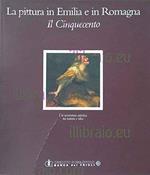 La Pittura In Emilia E In Romagna. Il Cinquecento. Un'Avventura Artistica Tra Natura E Idea