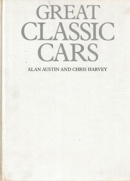 Great Classic Cars. An Outstanding Collecton Of The World'S Greatest Marques Di: Harvey, Chris And Austin, Alan - copertina