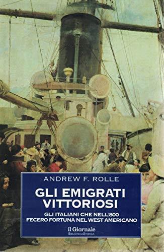 Gli Emigrati Vittoriosi. Gli Italiani Che Nell'800 Fecero Fortuna Nel West Americano - copertina