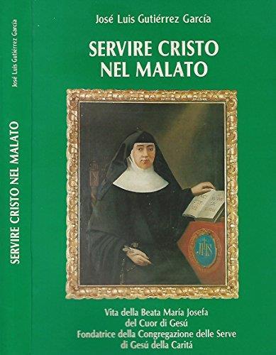 Servire Cristo nel malato. Vita della beata maria josefa del cuor di gesù fondatrice della congregazione dlle serve di gesù della carità - copertina