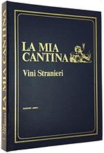 Vini Stranieri - La Mia Cantina. Per Bere Bene, Come, Dove, Quando