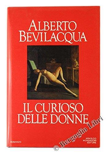 Il Curioso Delle Donne. Romanzo - Alberto Bevilacqua - copertina