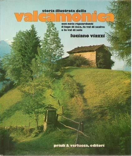 Storia Illustrata della Valcamonica ( con note riguardanti il lago di Iseo , la Val di Scalve e la Val di Sole ) - Luciano Viazzi - copertina