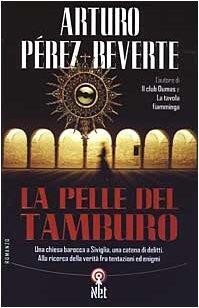 La pelle del tamburo. Una chiesa barocca a Siviglia, una catena di delitti. Alla ricerca della verità fra tentazioni ed enigmi - Arturo Pérez-Reverte - copertina