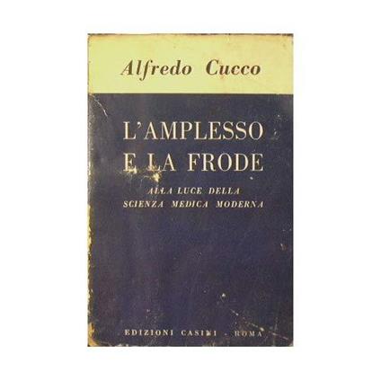 L' amplesso e la frode : Alla luce della scienza moderna - Alfredo Cucco - copertina