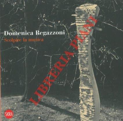 Domenica Regazzoni. Scolpire la musica - Martina Corgnati - copertina