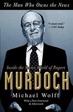 The Man Who Owns the News: Inside the Secret World of Rupert Murdoch