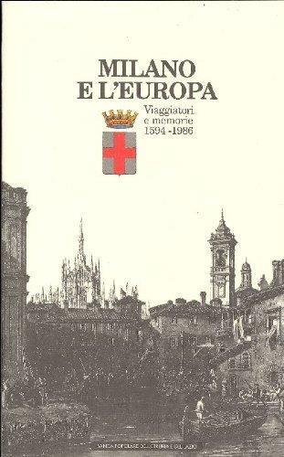 Milano e l'Europa. Viaggiatori e memorie 1594-1986 - copertina