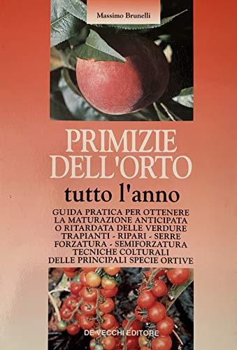 Primizie dell'orto tutto l'anno. Guida pratica per ottenere la maturazione anticipata o ritardata delle verdure - Massimo Brunelli - copertina