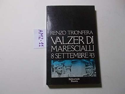 Valzer di Marescialli. 8 settembre '43. Prefazione di Indro Montanelli - Renzo Trionfera - copertina