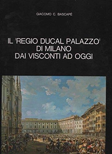 Il "Regio Ducal Palazzo" Di Milano Dai Visconti Ad Oggi - Giacomo Bascapé - copertina