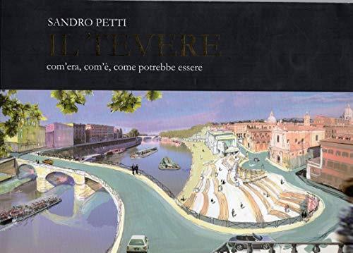 Il Tevere , com'era , com'è , come potrebbe essere ( conversando con Sandro Petti ) - copertina