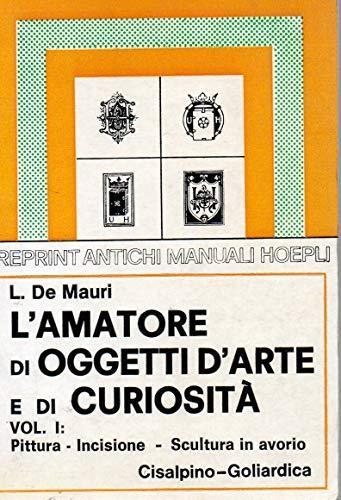 L' Amatore Di Oggetti D'Arte E Di Curiositàn Vol. I° Pittura Incisione Scultura In Avorio - copertina