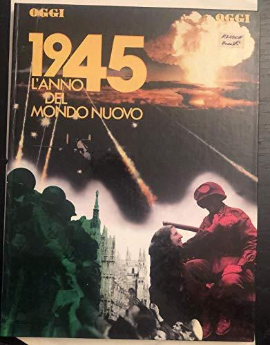 Oggi 1945 L'Anno Del Nuovo Mondo - Silvio Bertoldi - copertina