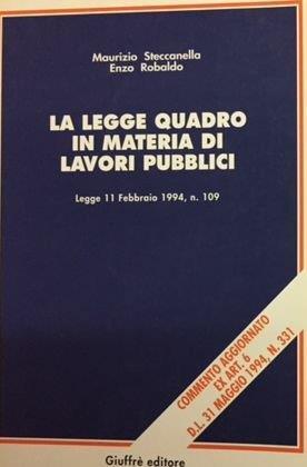 La legge-quadro in materia di lavori pubblici. Legge 11 febbraio 1994, n. 109. Commento aggiornato ex art. 6 DL 31 maggio 1994, n. 331 - Maurizio Steccanella - copertina